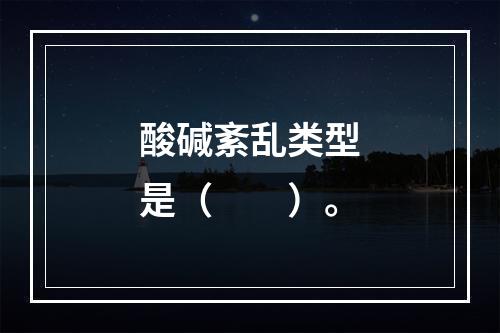 酸碱紊乱类型是（　　）。