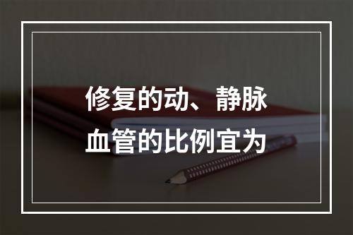 修复的动、静脉血管的比例宜为