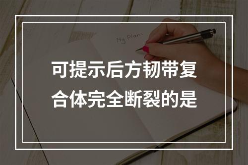 可提示后方韧带复合体完全断裂的是