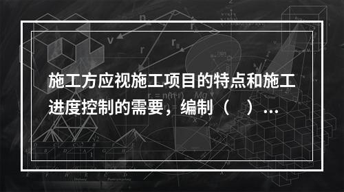 施工方应视施工项目的特点和施工进度控制的需要，编制（　）等进