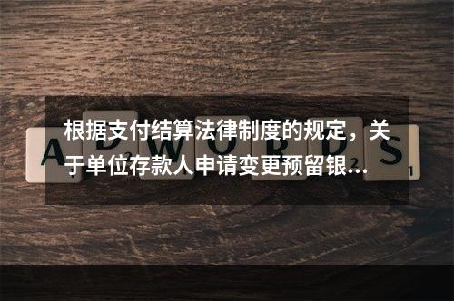 根据支付结算法律制度的规定，关于单位存款人申请变更预留银行的