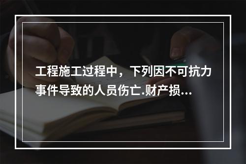 工程施工过程中，下列因不可抗力事件导致的人员伤亡.财产损失及