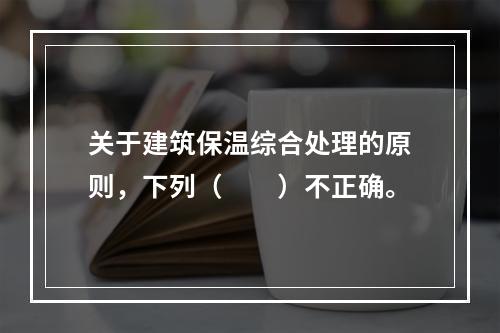 关于建筑保温综合处理的原则，下列（　　）不正确。