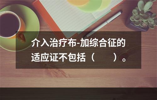 介入治疗布-加综合征的适应证不包括（　　）。