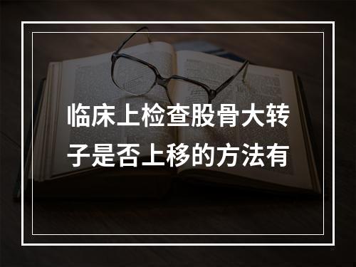 临床上检查股骨大转子是否上移的方法有