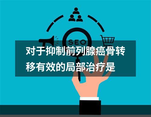 对于抑制前列腺癌骨转移有效的局部治疗是