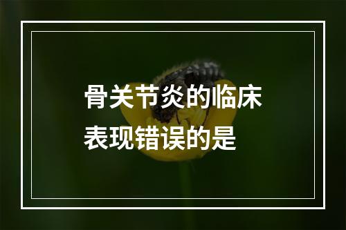 骨关节炎的临床表现错误的是