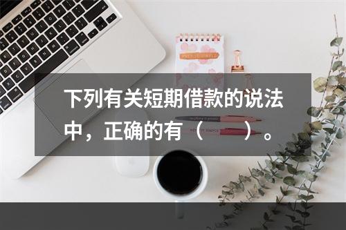 下列有关短期借款的说法中，正确的有（　　）。