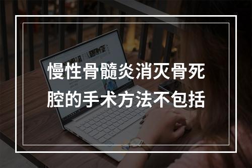 慢性骨髓炎消灭骨死腔的手术方法不包括