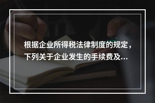 根据企业所得税法律制度的规定，下列关于企业发生的手续费及佣金