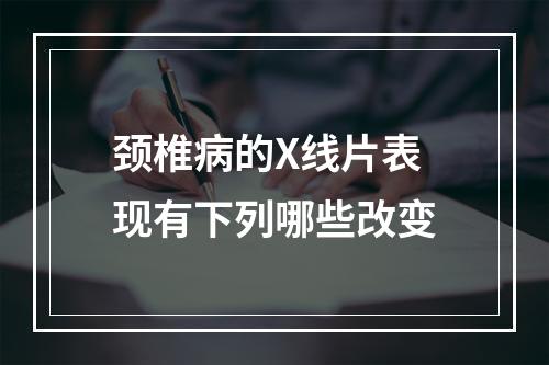 颈椎病的X线片表现有下列哪些改变