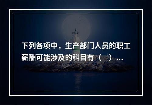 下列各项中，生产部门人员的职工薪酬可能涉及的科目有（　）。