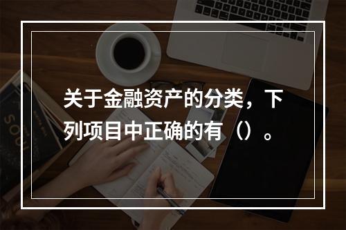 关于金融资产的分类，下列项目中正确的有（）。