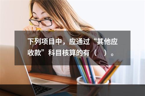 下列项目中，应通过“其他应收款”科目核算的有（　）。