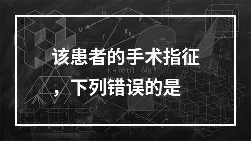 该患者的手术指征，下列错误的是