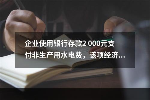 企业使用银行存款2 000元支付非生产用水电费，该项经济业务