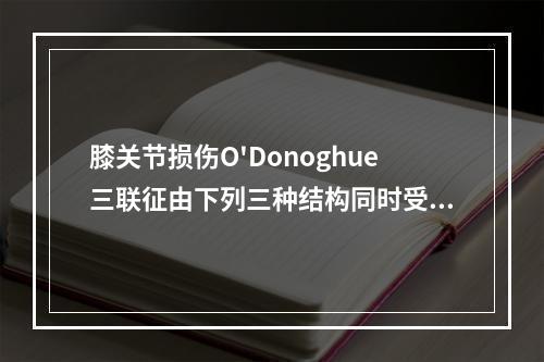 膝关节损伤O'Donoghue三联征由下列三种结构同时受伤