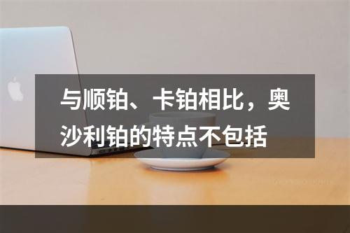 与顺铂、卡铂相比，奥沙利铂的特点不包括