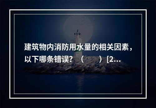 建筑物内消防用水量的相关因素，以下哪条错误？（　　）[20