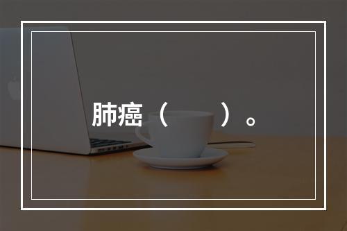 肺癌（　　）。