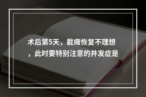 术后第5天，截瘫恢复不理想，此时要特别注意的并发症是