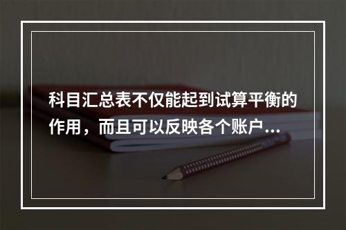 科目汇总表不仅能起到试算平衡的作用，而且可以反映各个账户之间