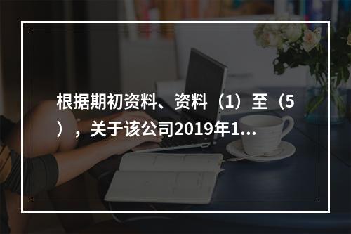 根据期初资料、资料（1）至（5），关于该公司2019年12月