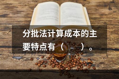 分批法计算成本的主要特点有（　　）。