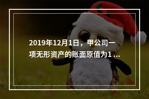 2019年12月1日，甲公司一项无形资产的账面原值为1 60