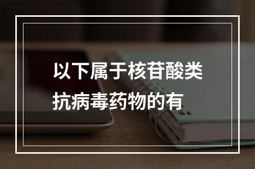 以下属于核苷酸类抗病毒药物的有