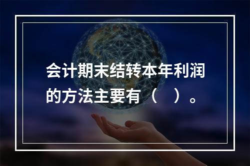 会计期末结转本年利润的方法主要有（　）。