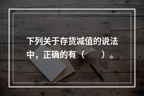 下列关于存货减值的说法中，正确的有（　　）。