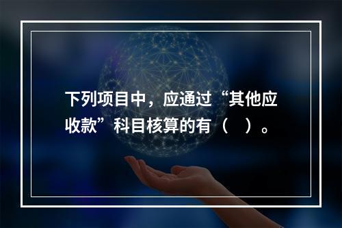 下列项目中，应通过“其他应收款”科目核算的有（　）。