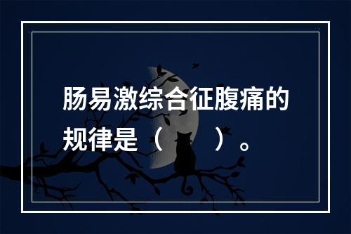 肠易激综合征腹痛的规律是（　　）。