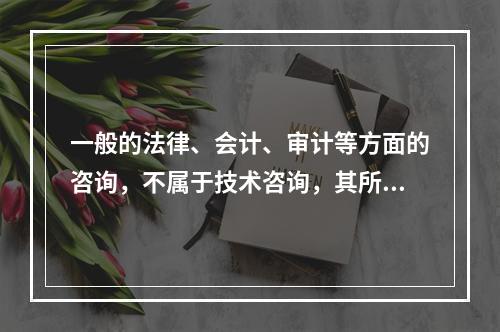 一般的法律、会计、审计等方面的咨询，不属于技术咨询，其所立合