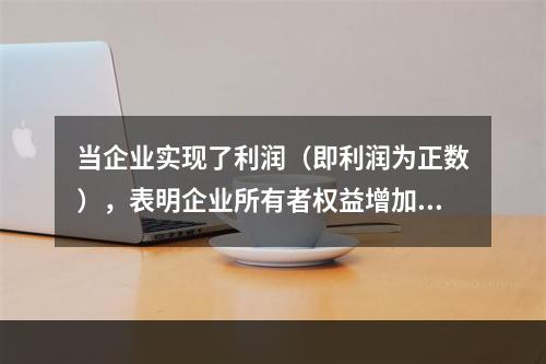 当企业实现了利润（即利润为正数），表明企业所有者权益增加，业