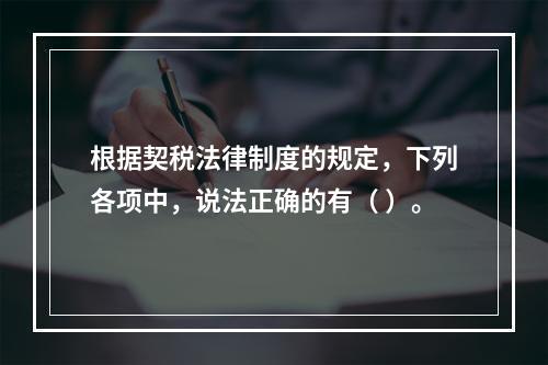 根据契税法律制度的规定，下列各项中，说法正确的有（ ）。