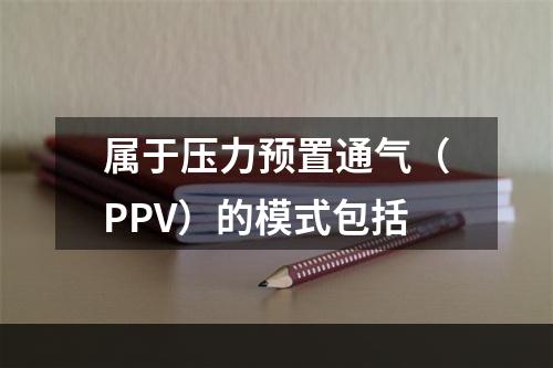 属于压力预置通气（PPV）的模式包括