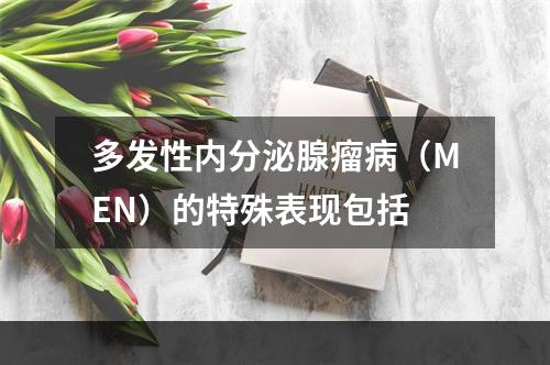 多发性内分泌腺瘤病（MEN）的特殊表现包括