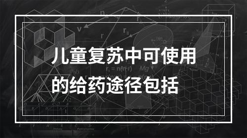 儿童复苏中可使用的给药途径包括