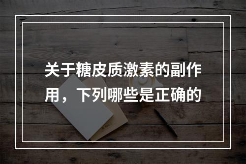 关于糖皮质激素的副作用，下列哪些是正确的