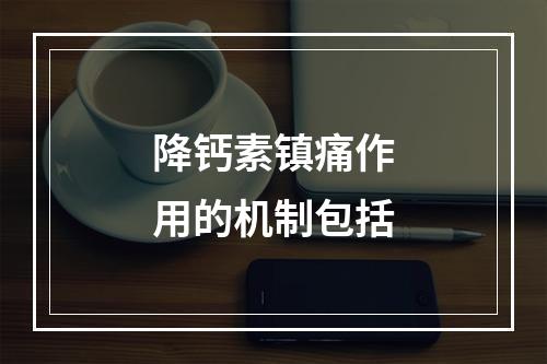 降钙素镇痛作用的机制包括