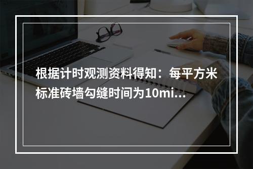 根据计时观测资料得知：每平方米标准砖墙勾缝时间为10min，