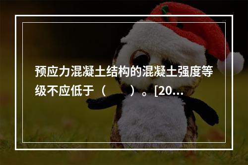 预应力混凝土结构的混凝土强度等级不应低于（　　）。[201