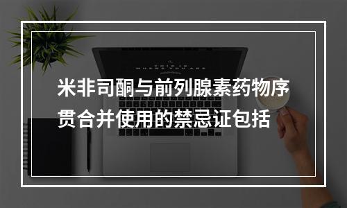 米非司酮与前列腺素药物序贯合并使用的禁忌证包括