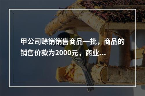 甲公司赊销销售商品一批，商品的销售价款为2000元，商业折扣