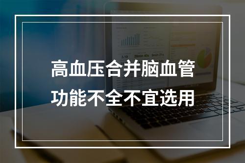 高血压合并脑血管功能不全不宜选用