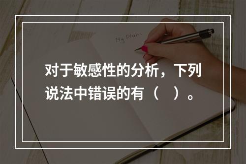 对于敏感性的分析，下列说法中错误的有（　）。