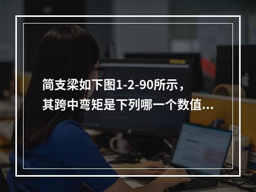 简支梁如下图1-2-90所示，其跨中弯矩是下列哪一个数值？