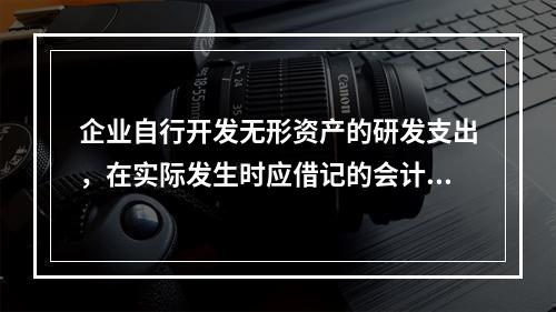 企业自行开发无形资产的研发支出，在实际发生时应借记的会计科目